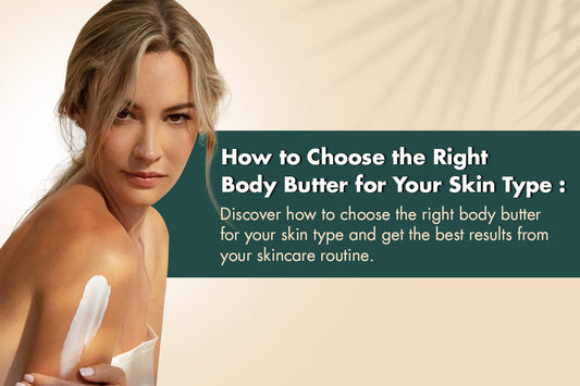 How to Choose the Right Body Butter for Your Skin Type